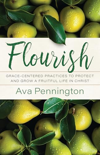 Flourish : Grace-Centered Practices to Protect and Grow a Fruitful Life in Christ
