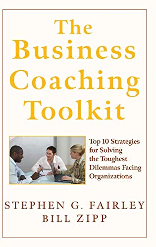 The Business Coaching Toolkit: Top 10 Strategies for Solving the Toughest Dilemmas Facing Organizations