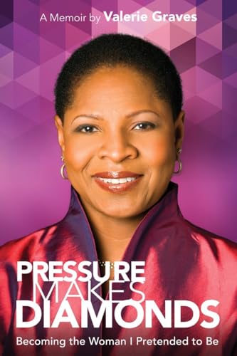 Pressure Makes Diamonds: Becoming The Woman I Pretended To Be: A Memoir