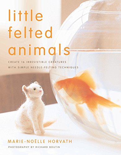 Little Felted Animals: Create 16 Irresistible Creatures with Simple Needle-felting Techniques