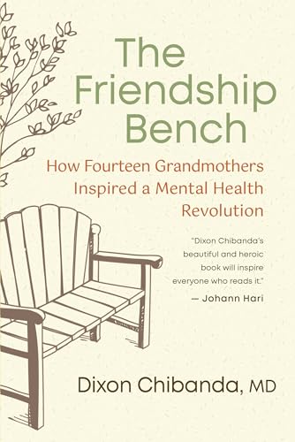 The Friendship Bench : How Fourteen Grandmothers Inspired a Community Mental Healthcare Revolution