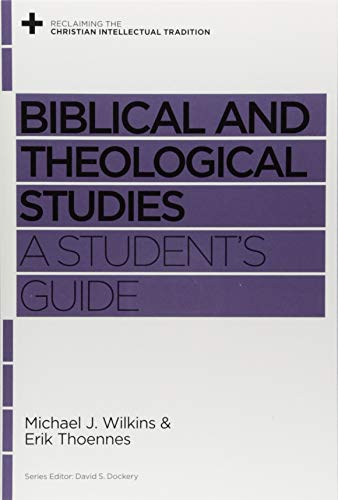 Biblical and Theological Studies: A Student's Guide (Reclaiming the Christian Intellectual Tradition)