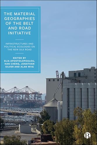 The Material Geographies of the Belt and Road Initiative : Infrastructures and Political Ecologies on the New Silk Road