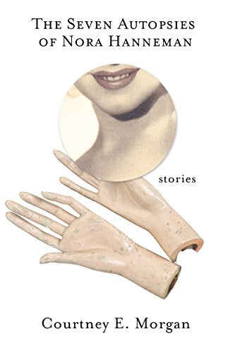 The Seven Autopsies of Nora Hanneman : Stories