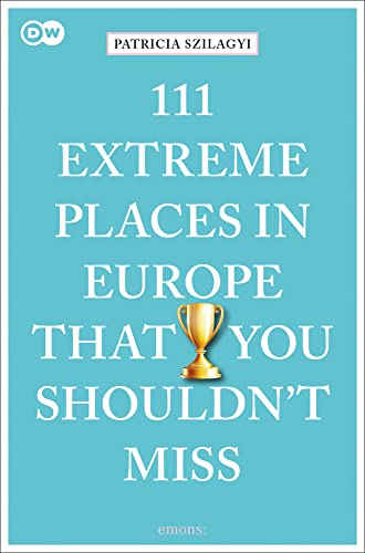 111 Extreme Places in Europe That You Shouldn't Miss:: Travel Guide (111 Places/Shops)