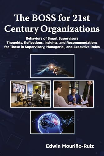 The BOSS for 21st Century Organizations : Behaviors of Smart Supervisors: Thoughts, reflections, insights, and recommendations for those in Supervisory, Managerial, and Executive Roles