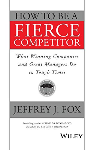 How to be a Fierce Competitor: What Winning Companies and Great Managers Do in Tough Times