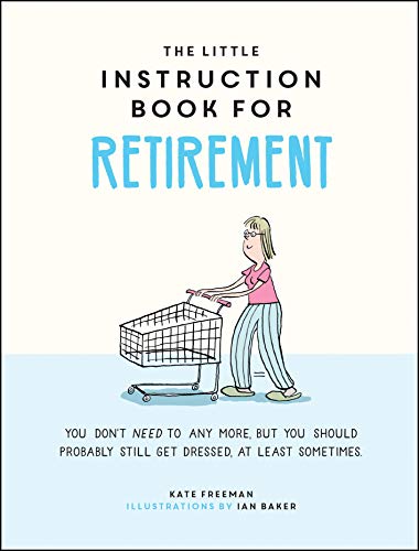 The Little Instruction Book for Retirement: Tongue-in-Cheek Advice for the Newly Retired