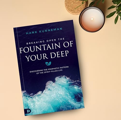 Breaking Open the Fountain of Your Deep : Discovering the Prophetic Pattern of the Spirit-Filled Life