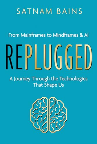 Replugged : From Mainframes to Mindframes & AI — A Journey Through the Technologies That Shape Us