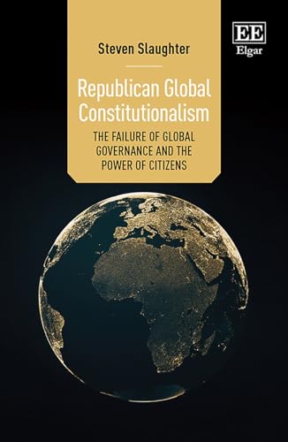 Republican Global Constitutionalism : The Failure of Global Governance and the Power of Citizens