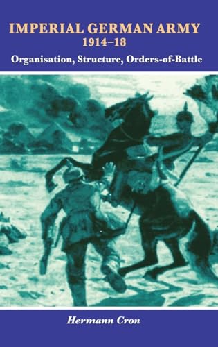 Imperial German Army 1914-18 : Organisation, Structure, Orders-of-Battle