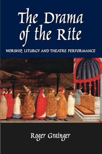 The Drama of the Rite : Worship, Liturgy and Theatre Performance