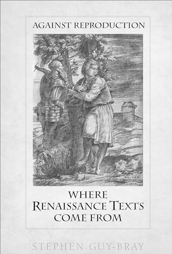Against Reproduction : Where Renaissance Texts Come from