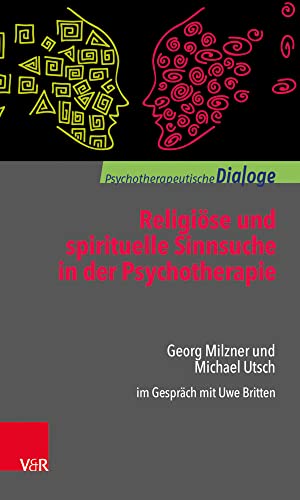 Religiose und spirituelle Sinnsuche in der Psychotherapie : Georg Milzner und Michael Utsch im Gesprach mit Uwe Britten