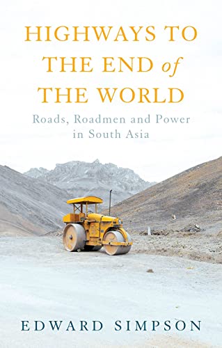 Highways to the End of the World : Roads, Roadmen and Power in South Asia