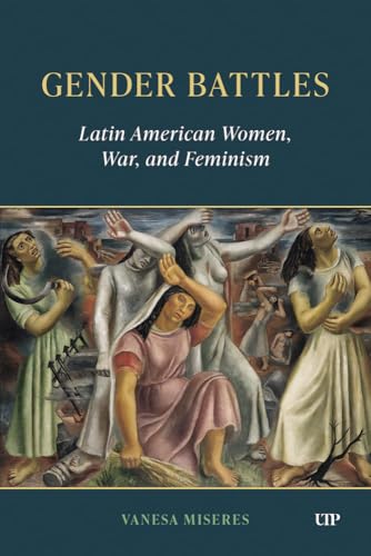 Gender Battles : Latin American Women, War, and Feminism
