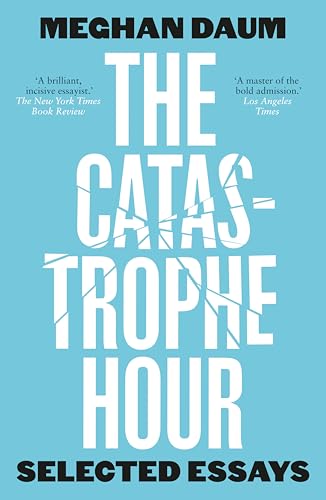 The Catastrophe Hour : Selected Essays
