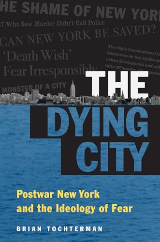 The Dying City : Postwar New York and the Ideology of Fear