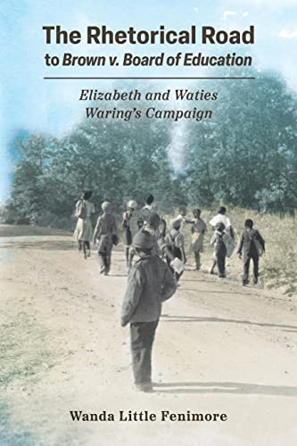 The Rhetorical Road to Brown v. Board of Education : Elizabeth and Waties Waring's Campaign