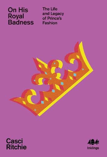On His Royal Badness: The Life and Legacy of Prince's Fashion (Inklings): The Life and Legacy of Prince's Fashion