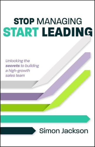 Stop Managing, Start Leading : Unlocking the secrets to building a high-growth sales team