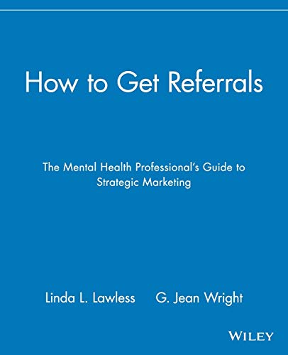 How to Get Referrals: The Mental Health Professionals Guide to Strategic Marketing