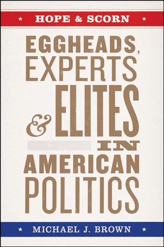 Hope and Scorn : Eggheads, Experts, and Elites in American Politics
