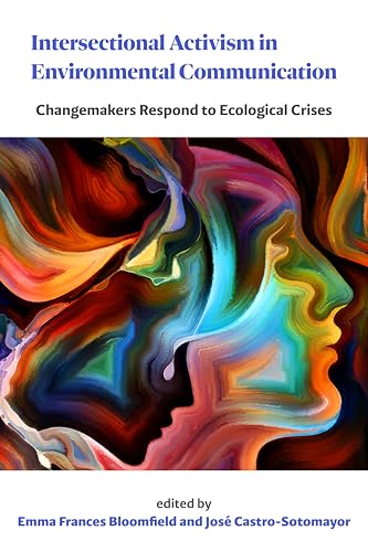 Intersectional Activism in Environmental Communication : Changemakers Respond to Ecological Crises