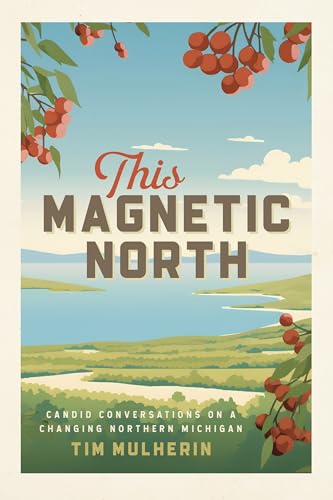 This Magnetic North : Candid Conversations on a Changing Northern Michigan