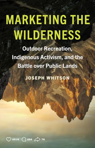 Marketing the Wilderness : Outdoor Recreation, Indigenous Activism, and the Battle Over Public Lands