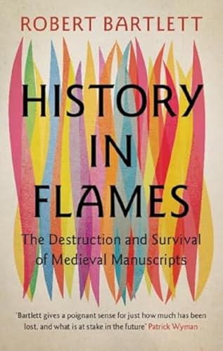 History in Flames : The Destruction and Survival of Medieval Manuscripts