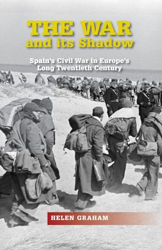 The War and Its Shadow: Spains Civil War in Europes Long Twentieth Century