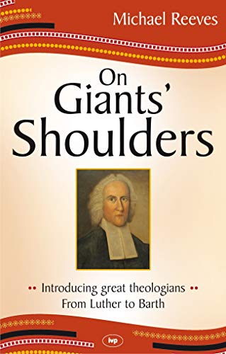 On Giants' Shoulders: Introducing Great Theologians - from Luther to Barth