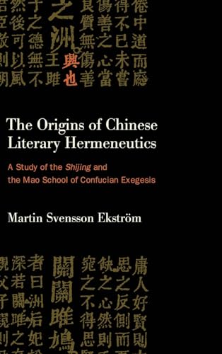 The Origins of Chinese Literary Hermeneutics : A Study of the Shijing and the Mao School of Confucian Exegesis
