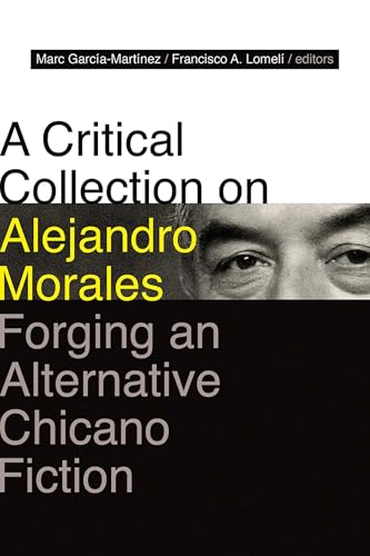 A Critical Collection on Alejandro Morales : Forging an Alternative Chicano Fiction
