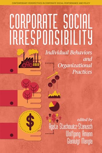 Corporate Social Irresponsibility : Individual Behaviors and Organizational Practices