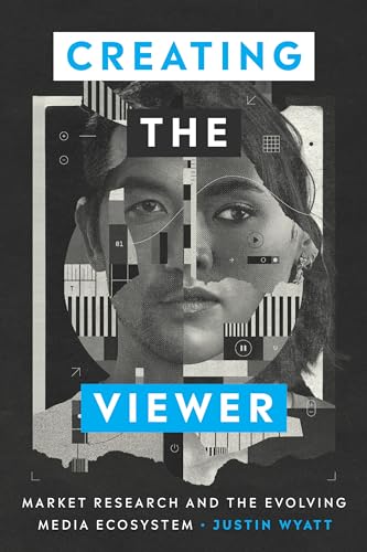Creating the Viewer : Market Research and the Evolving Media Ecosystem