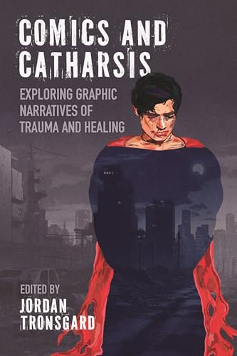 Comics and Catharsis : Exploring Graphic Narratives of Trauma and Healing
