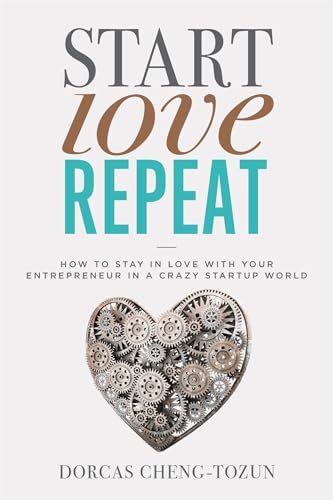 Start, Love, Repeat : How to Stay in Love with Your Entrepreneur in a Crazy Start-up World