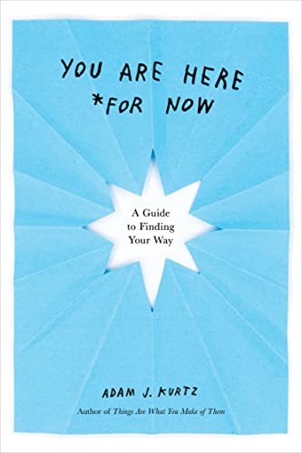 You are Here (for Now) : A Guide for Finding Your Way