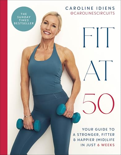 Fit at 50 : Your Guide to a Stronger, Fitter, and Happier (Mid) Life in Just 6 Weeks