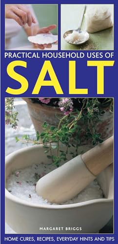 Practical Household Uses of Salt : Home Cures, Recipes, Everyday Hints and Tips