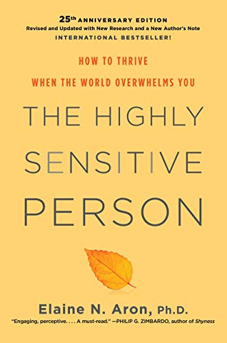 Highly Sensitive Person, The: How To Thrive When The World Overwhelms You