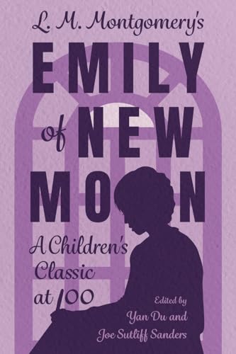 L. M. Montgomery's Emily of New Moon : A Children's Classic at 100