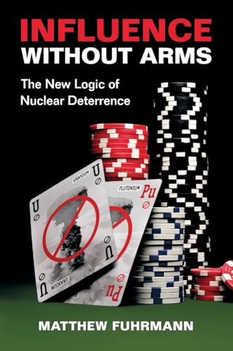 Influence without Arms : The New Logic of Nuclear Deterrence