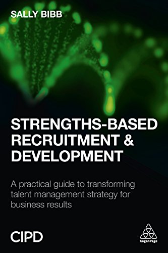 Strengths-Based Recruitment and Development : A Practical Guide to Transforming Talent Management Strategy for Business Results
