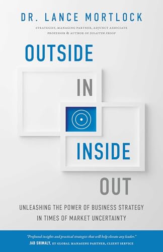 Outside In, Inside Out : Unleashing the Power of Business Strategy in Times of Market Uncertainty