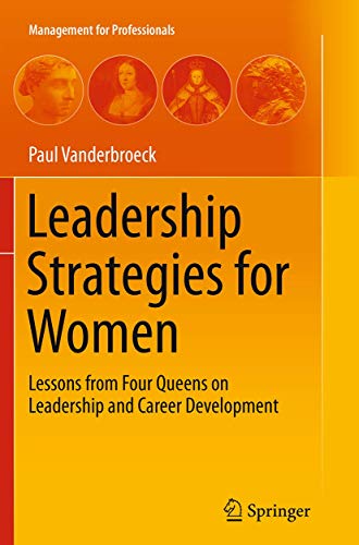 Leadership Strategies for Women: Lessons from Four Queens on Leadership and Career Development (Management for Professionals)