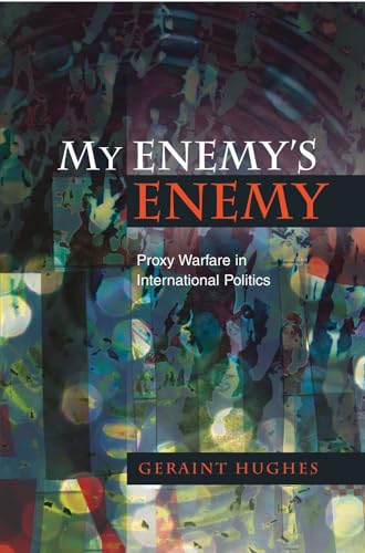 My Enemy's Enemy : Proxy Warfare in International Politics